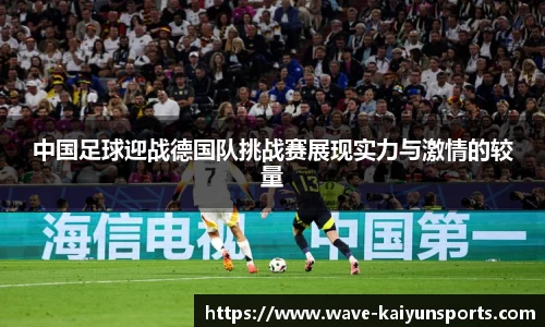 中国足球迎战德国队挑战赛展现实力与激情的较量